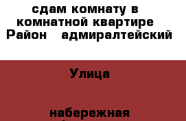 сдам комнату в 3 комнатной квартире › Район ­ адмиралтейский › Улица ­ набережная фонтанки › Дом ­ 164 › Этажность дома ­ 6 › Цена ­ 11 500 - Ленинградская обл., Санкт-Петербург г. Недвижимость » Квартиры аренда   . Ленинградская обл.